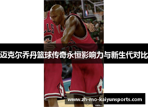 迈克尔乔丹篮球传奇永恒影响力与新生代对比
